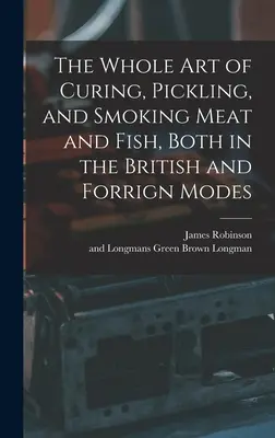 Cała sztuka peklowania, marynowania i wędzenia mięsa i ryb, zarówno w sposób brytyjski, jak i zagraniczny - The Whole Art of Curing, Pickling, and Smoking Meat and Fish, Both in the British and Forrign Modes