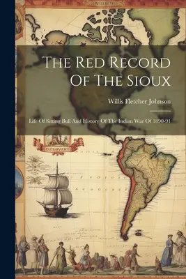 Czerwona Księga Siuksów: Życie Siedzącego Byka i historia wojny indiańskiej z lat 1890-91 - The Red Record Of The Sioux: Life Of Sitting Bull And History Of The Indian War Of 1890-91