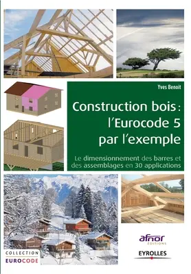 Konstrukcje drewniane: Eurokod 5 na przykładzie: Le dimensionnement des barres et des assemblages en 30 applications. - Construction bois: l'Eurocode 5 par l'exemple: Le dimensionnement des barres et des assemblages en 30 applications.