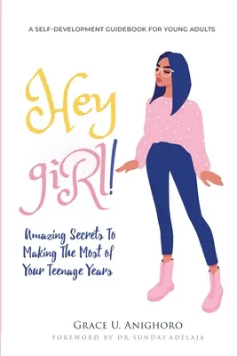 Hej dziewczyno! Niesamowite sekrety jak najlepiej wykorzystać okres nastoletni - Hey Girl!: Amazing Secrets To Making The Most Of Your Teenage Years