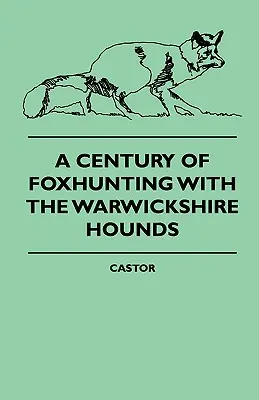 Stulecie polowań na lisy z ogarami z Warwickshire - A Century Of Foxhunting With The Warwickshire Hounds