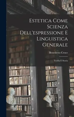 Estetica Come Scienza Dell'espressione E Linguistica Generale: Teoria E Storia