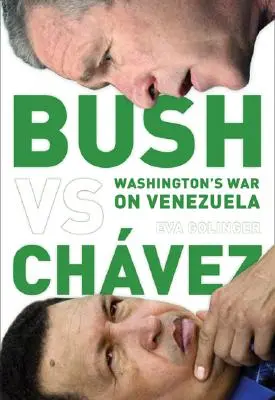 Bush kontra Chvez: Wojna Waszyngtonu z Wenezuelą - Bush Versus Chvez: Washington's War on Venezuela