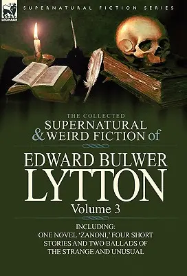 The Collected Supernatural and Weird Fiction of Edward Bulwer Lytton-Volume 3: Including One Novel 'Zanoni', Four Short Stories and Two Ballads of Th - The Collected Supernatural and Weird Fiction of Edward Bulwer Lytton-Volume 3: Including One Novel 'Zanoni, ' Four Short Stories and Two Ballads of Th