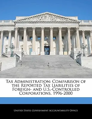 Administracja podatkowa: Porównanie zgłoszonych zobowiązań podatkowych korporacji kontrolowanych z zagranicy i USA, 1996-2000 - Tax Administration: Comparison of the Reported Tax Liabilities of Foreign- And U.S.-Controlled Corporations, 1996-2000