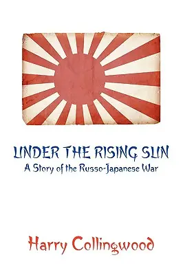 Pod wschodzącym słońcem: Historia wojny rosyjsko-japońskiej - Under the Rising Sun: A Story of the Russo-Japanese War