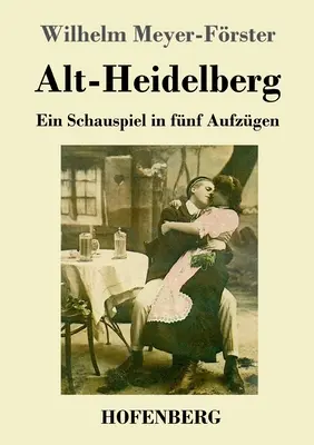 Alt-Heidelberg: Ein Schauspiel in fnf Aufzgen