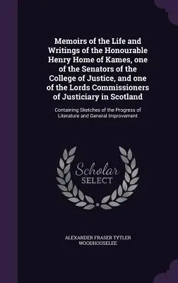 Memoirs of the Life and Writings of the Honourable Henry Home of Kames, jeden z senatorów Kolegium Sprawiedliwości i jeden z Komisji Lordów - Memoirs of the Life and Writings of the Honourable Henry Home of Kames, one of the Senators of the College of Justice, and one of the Lords Commission