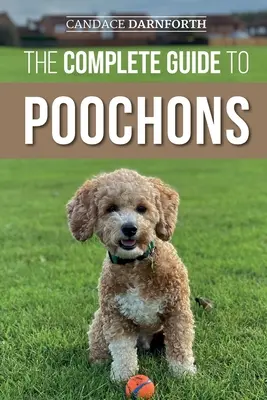 Kompletny przewodnik po psach: Wybór, szkolenie, karmienie, socjalizacja i miłość do nowego szczeniaka rasy poochon (Bichon Poo) - The Complete Guide to Poochons: Choosing, Training, Feeding, Socializing, and Loving Your New Poochon (Bichon Poo) Puppy