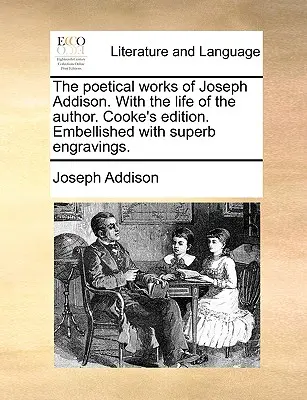 Dzieła poetyckie Josepha Addisona. z życiem autora. Cooke's Edition. Ozdobione wspaniałymi rycinami. - The Poetical Works of Joseph Addison. with the Life of the Author. Cooke's Edition. Embellished with Superb Engravings.