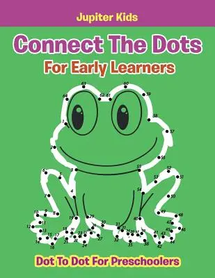Połącz kropki dla początkujących: Kropka w kropkę dla przedszkolaków - Connect The Dots For Early Learners: Dot To Dot For Preschoolers