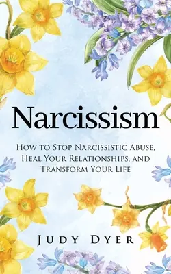 Narcyzm: jak powstrzymać narcystyczne nadużycia, uzdrowić swoje relacje i zmienić swoje życie - Narcissism: How to Stop Narcissistic Abuse, Heal Your Relationships, and Transform Your Life