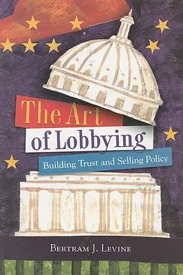 Sztuka lobbingu: Budowanie zaufania i sprzedawanie polityki - The Art of Lobbying: Building Trust and Selling Policy