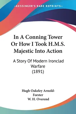 In A Conning Tower Or How I Took H.M.S. Majestic Into Action: Opowieść o współczesnych działaniach wojennych (1891) - In A Conning Tower Or How I Took H.M.S. Majestic Into Action: A Story Of Modern Ironclad Warfare (1891)