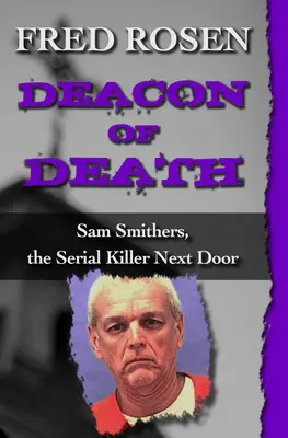 Diakon śmierci: Sam Smithers, seryjny morderca z sąsiedztwa - Deacon of Death: Sam Smithers, the Serial Killer Next Door