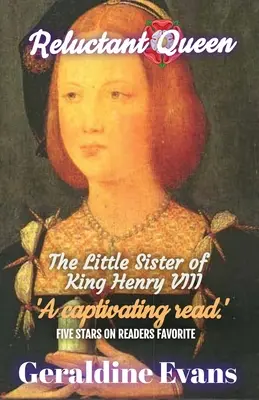 Niechętna królowa: Mary Rose Tudor, buntownicza młodsza siostra niesławnego angielskiego króla Henryka VIII - Reluctant Queen: Mary Rose Tudor, the Defiant Little Sister of Infamous English King, Henry VIII