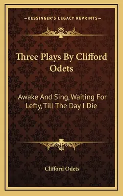 Trzy sztuki Clifforda Odetsa: Awake And Sing, Waiting For Lefty, Till The Day I Die - Three Plays By Clifford Odets: Awake And Sing, Waiting For Lefty, Till The Day I Die
