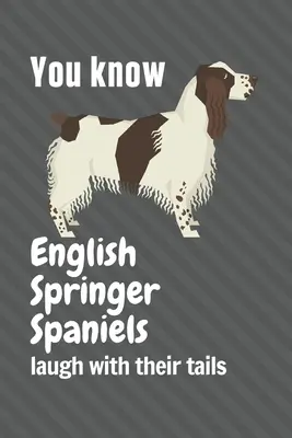Spaniele angielskie śmieją się ogonami: Dla fanów psów rasy angielski springer spaniel - You know English Springer Spaniels laugh with their tails: For English Springer Spaniel Dog Fans