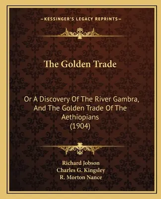 The Golden Trade: Or A Discovery Of The River Gambra, And The Golden Trade Of The Aethiopians (1904)