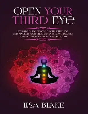 Otwórz trzecie oko: Ultimate Guide to Open Your Third Eye and Awaken Your Chakras to Enhance Psychic Abilities and Decalcify Pineal Gland. - Open Your Third Eye: Ultimate Guide to Open Your Third Eye and Awaken Your Chakras to Enhance Psychic Abilities and Decalcify Pineal Gland