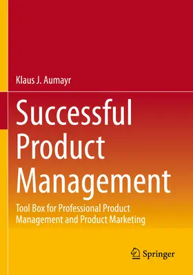 Skuteczne zarządzanie produktem: Zestaw narzędzi do profesjonalnego zarządzania produktem i marketingu produktu - Successful Product Management: Tool Box for Professional Product Management and Product Marketing