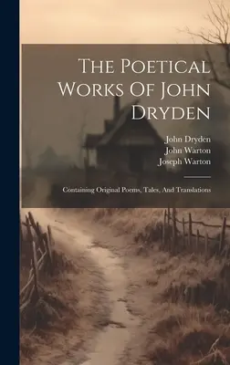 Dzieła poetyckie Johna Drydena: Zawierające oryginalne wiersze, opowiadania i tłumaczenia - The Poetical Works Of John Dryden: Containing Original Poems, Tales, And Translations