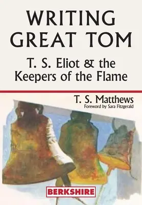 Pisanie Wielkiego Toma: T. S. Eliot i strażnicy płomienia - Writing Great Tom: T. S. Eliot and the Keepers of the Flame