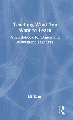 Nauczanie tego, czego chcesz się nauczyć: Przewodnik dla nauczycieli tańca i ruchu - Teaching What You Want to Learn: A Guidebook for Dance and Movement Teachers