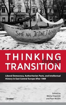 Myślenie przez transformację: Liberalna demokracja, autorytarna przeszłość i historia intelektualna w Europie Środkowo-Wschodniej po 1989 r. - Thinking through Transition: Liberal Democracy, Authoritarian Pasts, and Intellectual History in East Central Europe After 1989
