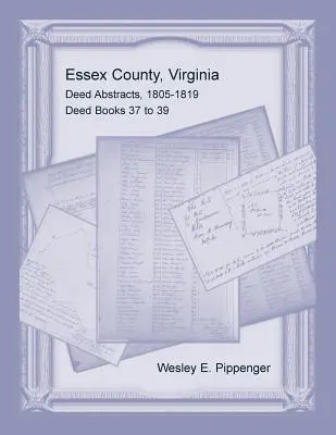 Hrabstwo Essex, Virginia, streszczenia aktów, 1805-1819, księgi aktów od 37 do 39 - Essex County, Virginia Deed Abstracts, 1805-1819, Deed Books 37 to 39