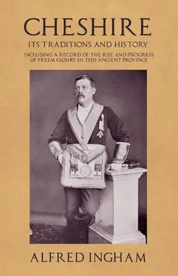 Cheshire - jego tradycje i historia - w tym zapis powstania i rozwoju masonerii w tej starożytnej prowincji - Cheshire - Its Traditions and History - Including a Record of the Rise and Progress of Freemasonry in this Ancient Province