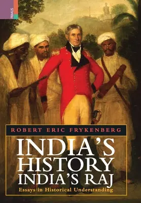 India's History, India's Raj: Essays in Historical Understanding (Historia Indii, indyjski raj: eseje historyczne) - India's History, India's Raj: Essays in Historical Understanding