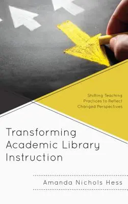 Transforming Academic Library Instruction: Zmiana praktyk nauczania w celu odzwierciedlenia zmienionych perspektyw - Transforming Academic Library Instruction: Shifting Teaching Practices to Reflect Changed Perspectives