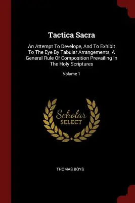 Tactica Sacra: An Attempt to Develope, And to Exhibit to the Eye By Tabular Arrangements, A General Rule of Composition Prevailing in - Tactica Sacra: An Attempt To Develope, And To Exhibit To The Eye By Tabular Arrangements, A General Rule Of Composition Prevailing In