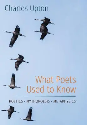 Co kiedyś wiedzieli poeci: Poetyka - Mitopoezja - Metafizyka - What Poets Used to Know: Poetics - Mythopoesis - Metaphysics