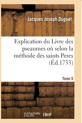 Explication Du Livre Des Pseaumes O l'On s'Attache Dcouvrir Les Mystres: de Jesus-Christ Et Les Rgles Des Moeurs Dans La Lettre Mme de l'critu - Explication Du Livre Des Pseaumes O l'On s'Attache  Dcouvrir Les Mystres: de Jesus-Christ Et Les Rgles Des Moeurs Dans La Lettre Mme de l'critu