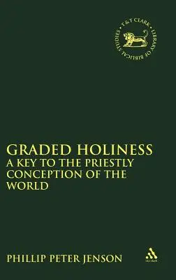 Stopniowana świętość: Klucz do kapłańskiego pojmowania świata (Journal for the Study of the Old Testament) - Graded Holiness: A Key to the Priestly Conception of the World (Journal for the Study of the Old Testament)