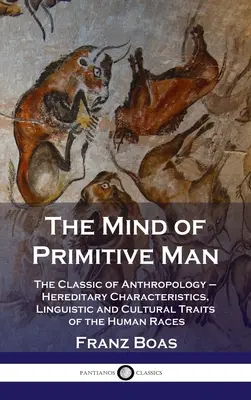 Umysł człowieka pierwotnego: Klasyka antropologii - cechy dziedziczne, językowe i kulturowe ras ludzkich - Mind of Primitive Man: The Classic of Anthropology - Hereditary Characteristics, Linguistic and Cultural Traits of the Human Races