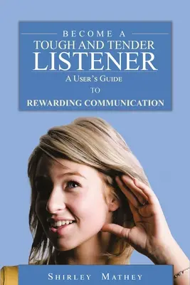 Zostań twardym i czułym słuchaczem: Przewodnik użytkownika po nagradzającej komunikacji - Become A Tough and Tender Listener: A User's Guide to Rewarding Communication