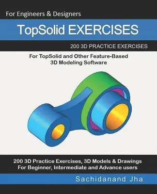 ĆWICZENIA TopSolid: 200 praktycznych rysunków 3D dla TopSolid i innego oprogramowania do modelowania 3D opartego na funkcjach - TopSolid EXERCISES: 200 3D Practice Drawings For TopSolid and Other Feature-Based 3D Modeling Software