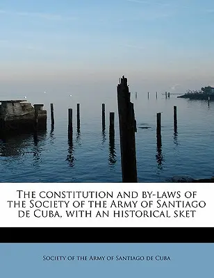 Konstytucja i regulamin Towarzystwa Armii Santiago de Cuba z rysem historycznym - The Constitution and By-Laws of the Society of the Army of Santiago de Cuba, with an Historical Sket