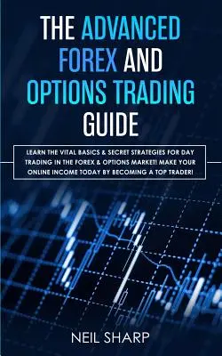 Zaawansowany przewodnik po handlu na rynku Forex i opcjami: Poznaj Podstawy i Tajne Strategie Day Tradingu na Rynku Forex i Opcji! Stwórz swój własny - The Advanced Forex and Options Trading Guide: Learn The Vital Basics & Secret Strategies For Day Trading in The Forex & Options Market! Make Your Onli