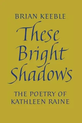 Te jasne cienie: Poezja Kathleen Raine - These Bright Shadows: The Poetry of Kathleen Raine