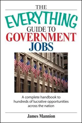 The Everything Guide to Government Jobs: Kompletny podręcznik do setek lukratywnych możliwości w całym kraju - The Everything Guide to Government Jobs: A Complete Handbook to Hundreds of Lucrative Opportunities Across the Nation