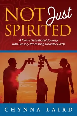 Not Just Spirited: Sensacyjna podróż mamy z zaburzeniem przetwarzania sensorycznego (SPD) - Not Just Spirited: A Mom's Sensational Journey with Sensory Processing Disorder (SPD)