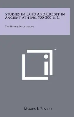 Studia nad ziemią i kredytem w starożytnych Atenach, 500-200 p.n.e.: The Horos Inscriptions - Studies In Land And Credit In Ancient Athens, 500-200 B. C.: The Horos Inscriptions