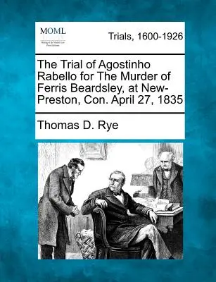 Proces Agostinho Rabello za zabójstwo Ferrisa Beardsleya, w New-Preston, Con. 27 kwietnia 1835 r. - The Trial of Agostinho Rabello for the Murder of Ferris Beardsley, at New-Preston, Con. April 27, 1835
