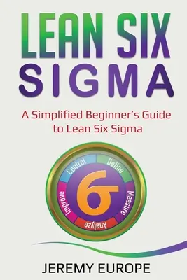 Lean Six Sigma: Uproszczony przewodnik dla początkujących po Lean Six Sigma - Lean Six Sigma: A Simplified Beginner's Guide to Lean Six Sigma