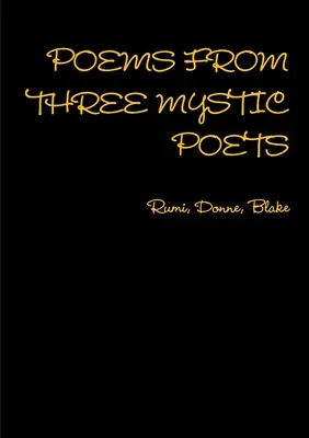 POEMATY TRZECH MITYCZNYCH POETÓW: Rumi, Donne, Blake - POEMS FROM THREE MYSTIC POETS Rumi, Donne, Blake