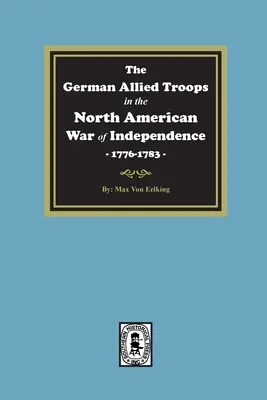 Niemieckie wojska sprzymierzone w północnoamerykańskiej wojnie o niepodległość, 1776-1783 - The German Allied Troops in the North American War of Independence, 1776-1783